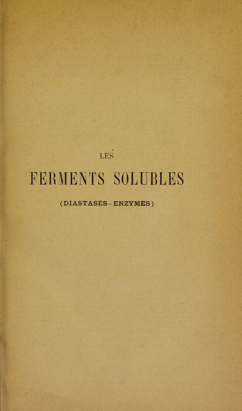 LES FERMENTS SOLUBLES ( DIASTASES - ENZYMES )