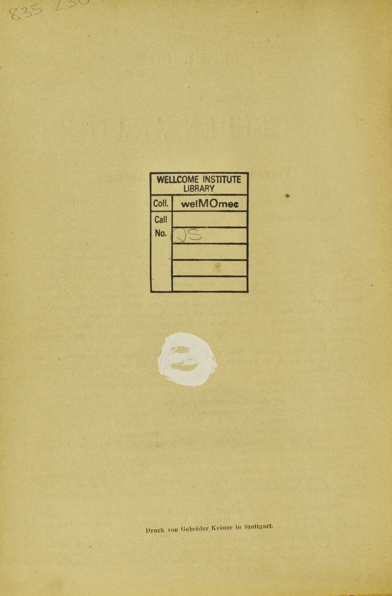 WELLCOME INSTITUTE LIBRARY Coli. welMOmec Call No. > ^ __ Druck von Gebrüder Kröncr in Stuttgart.