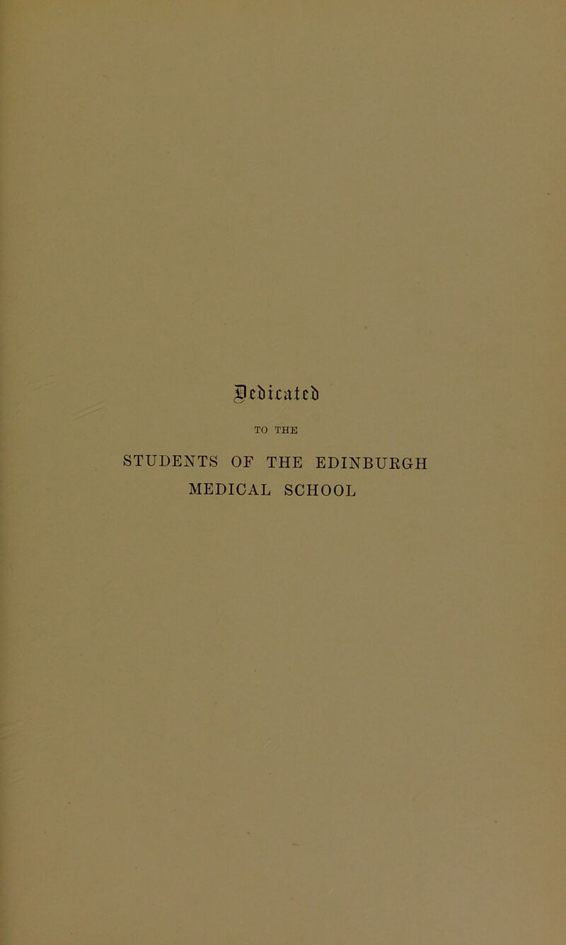 5cbixi;t.teb TO THE STUDENTS OF THE EDINBUEGH MEDICAL SCHOOL