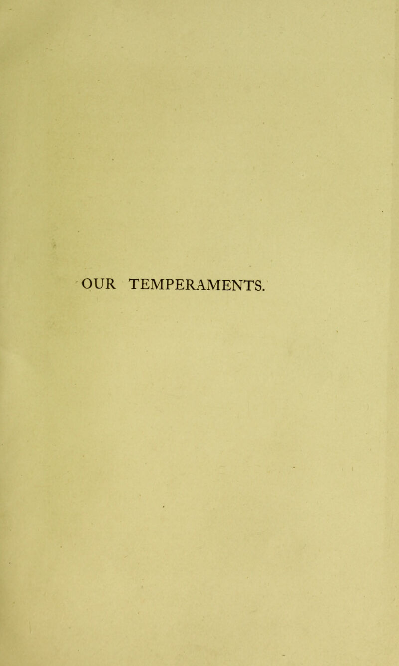 OUR TEMPERAMENTS.