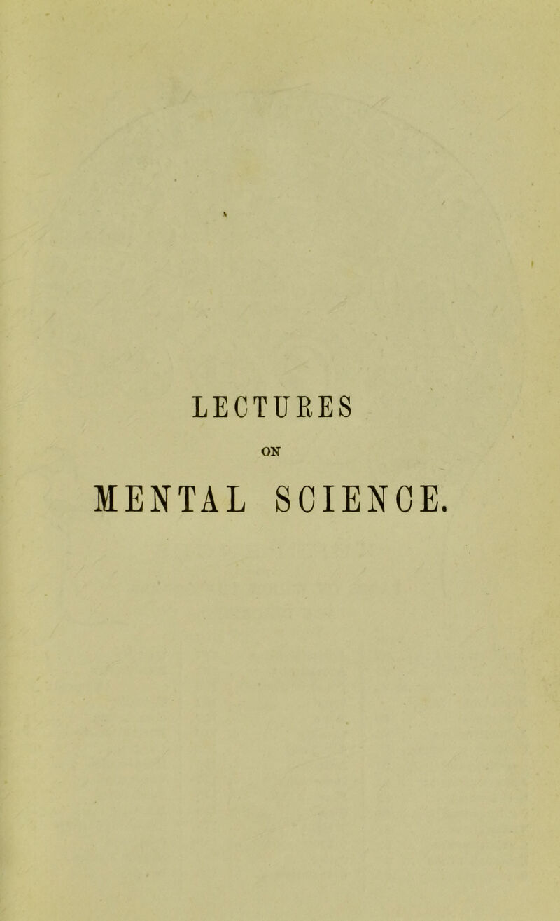 LECTURES ON MENTAL SCIENCE.