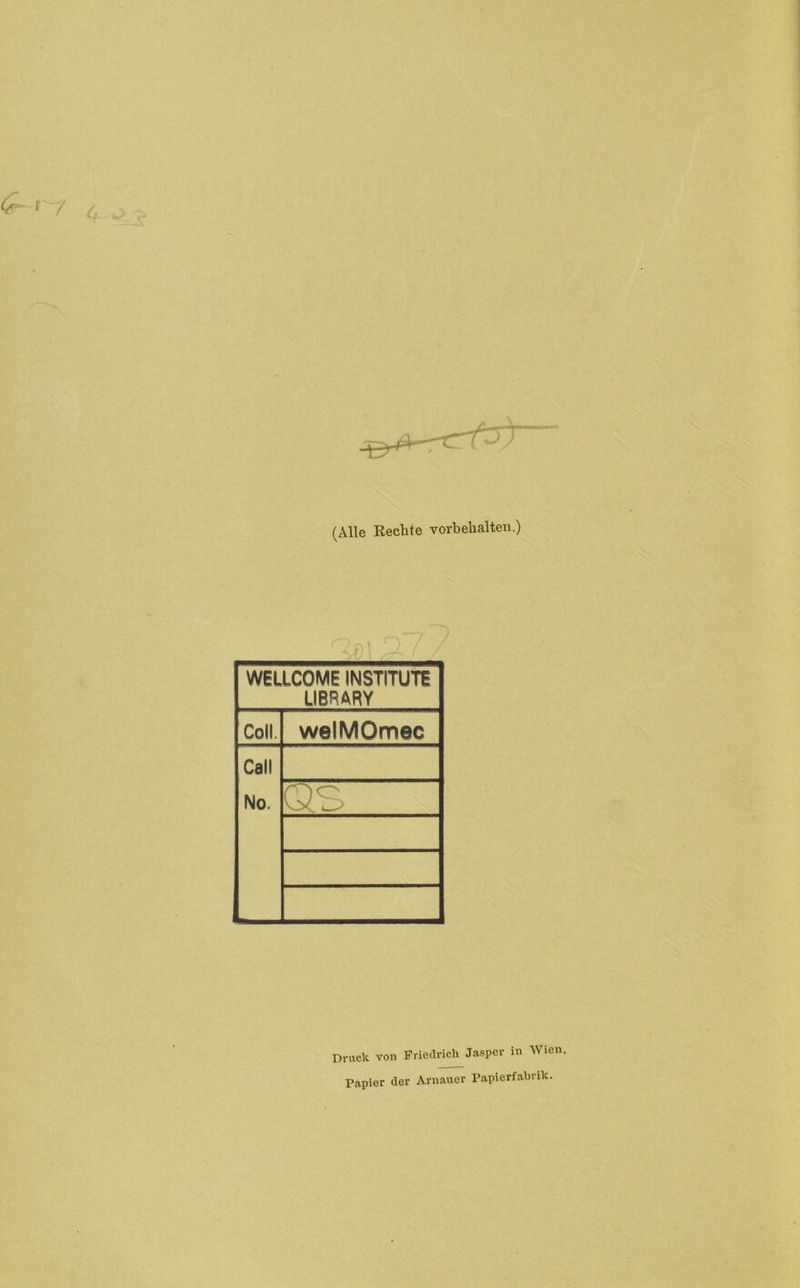 (Alle Rechte Vorbehalten.) f)\ Q WELLCOME INSTITUTE LIBRARY Coli. welMOmec Call No. QS Druck von Friedrich Jasper in Wien Papier der Arnauer Papierfabrik.