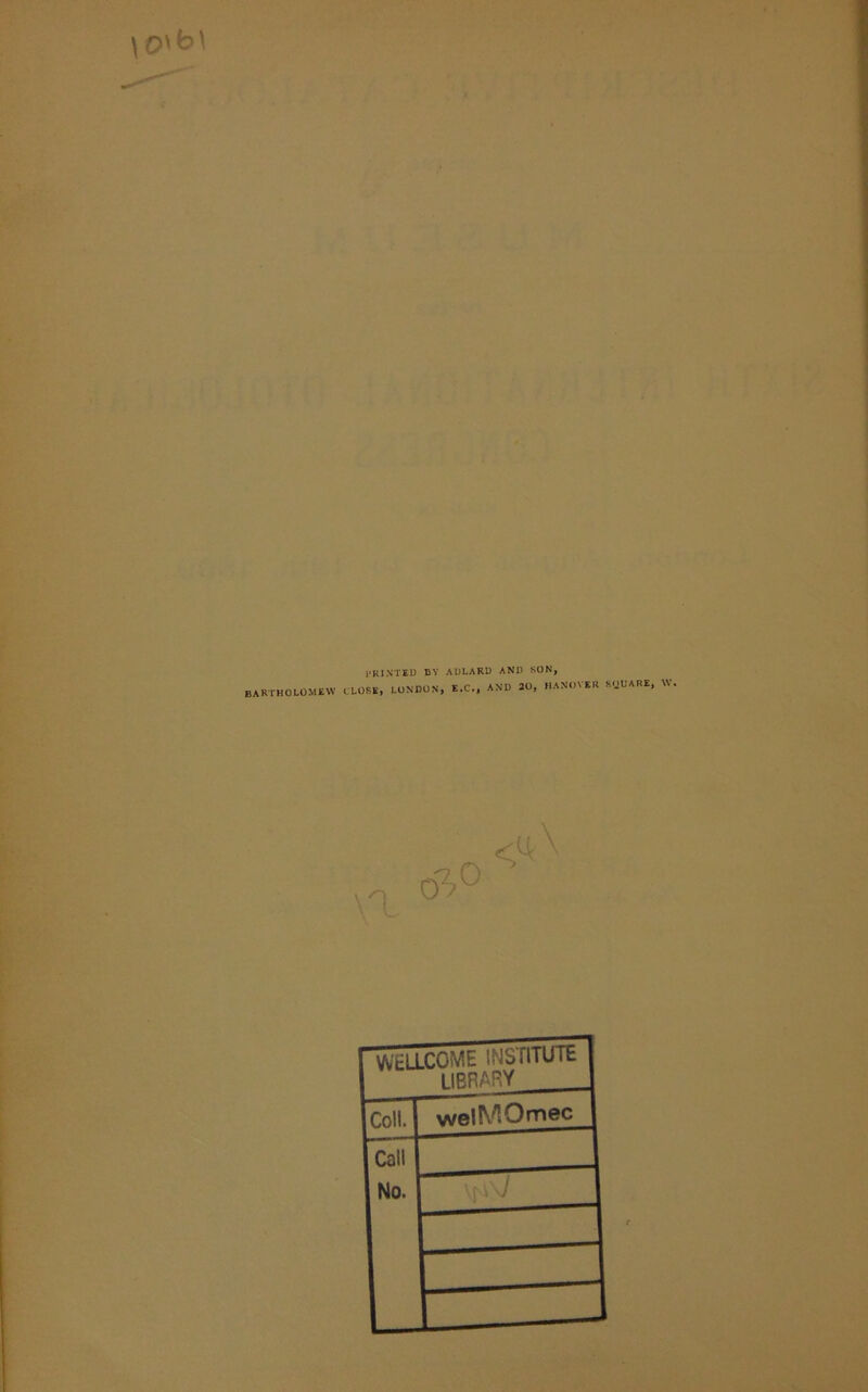 BARTHOLOMEW PRINTED DY ADLARD AND SON, CLOSE* LONDON, E.C., AND 20, HANOVER SIJUARE, w. WcLLCOME INS THU it 1IRRARY Coll. welMOmec Call No.