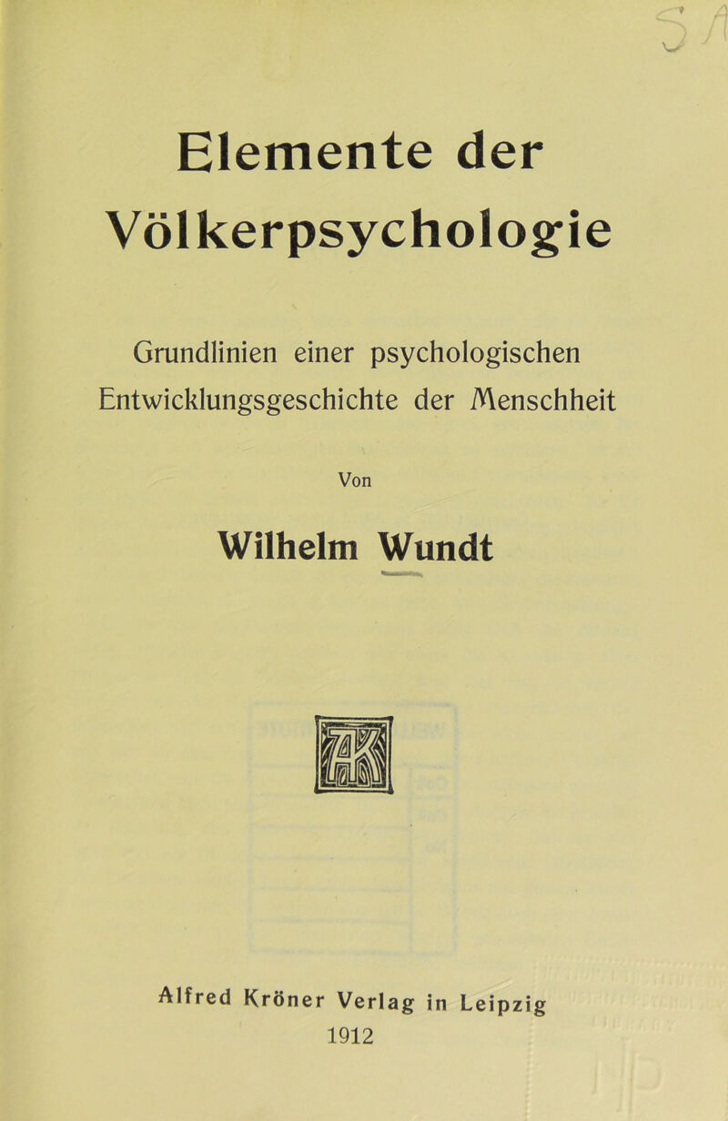 Elemente der Völkerpsychologie -» Grundlinien einer psychologischen Entwicklungsgeschichte der Menschheit Von Wilhelm Wundt Alfred Kröner Verlag in Leipzig 1912