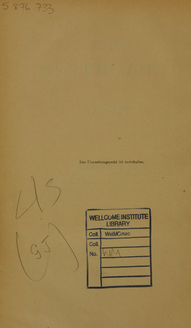 5 353 Das ÜbersetzuDgsreclit ist Vorbehalten. WELLCOME INSTITUTE LIBRARY CoH. WeIMCmec jCoU. 1 No. ImI^A