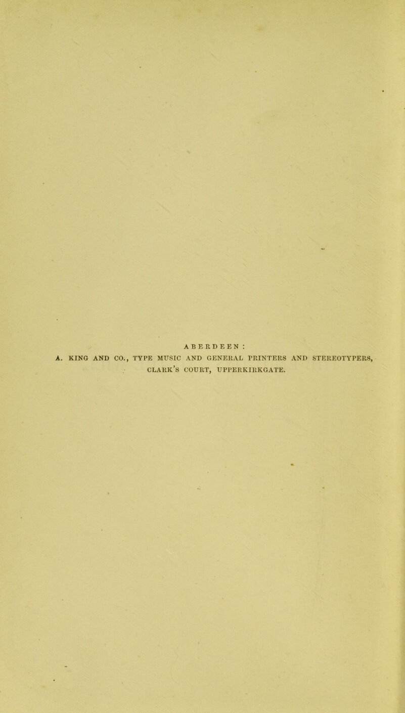 ABERDEEN: A. KING AND CO., TYPE MUSIC AND GENERAL PRINTERS AND STEREOTYPERS, clark’s court, UPPERKIRKGATE.