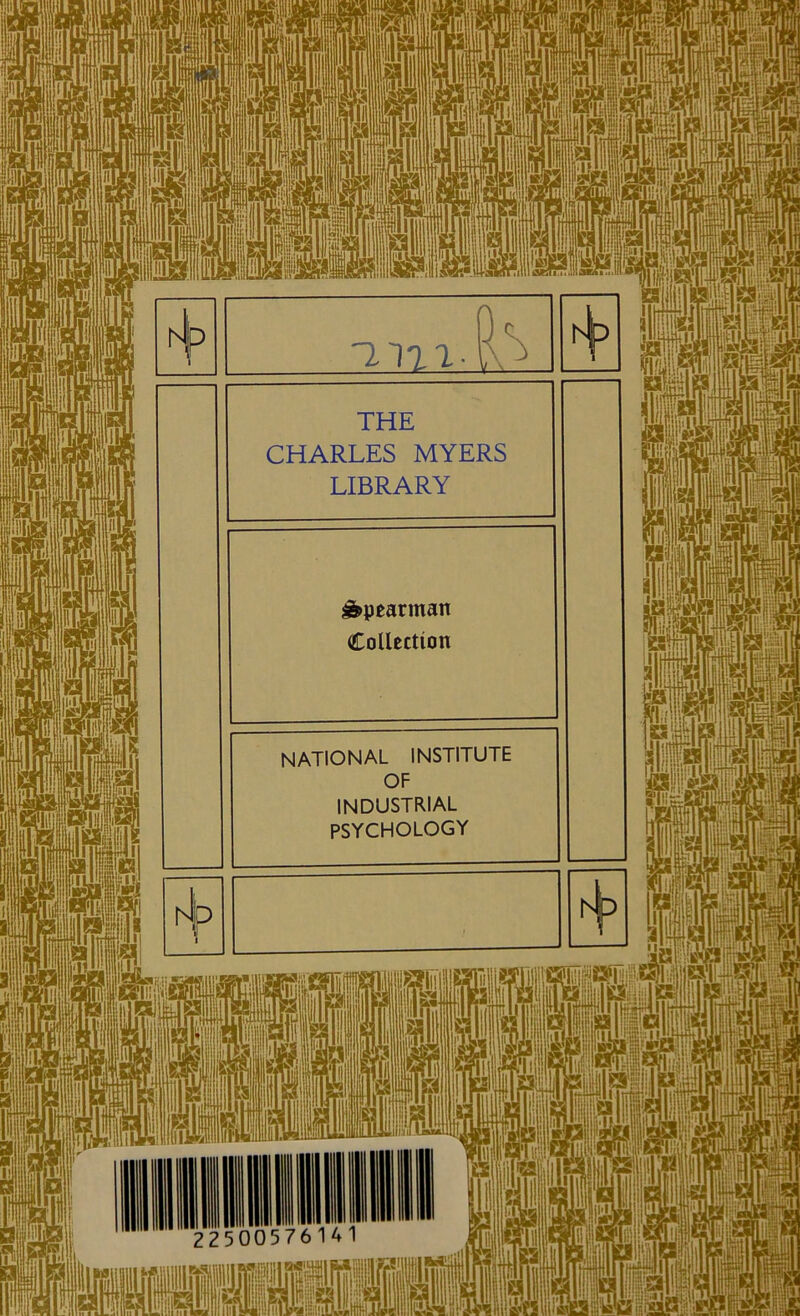 1 h C-i THE CHARLES MYERS LIBRARY ^pearman Collection national INSTITUTE OF INDUSTRIAL PSYCHOLOGY