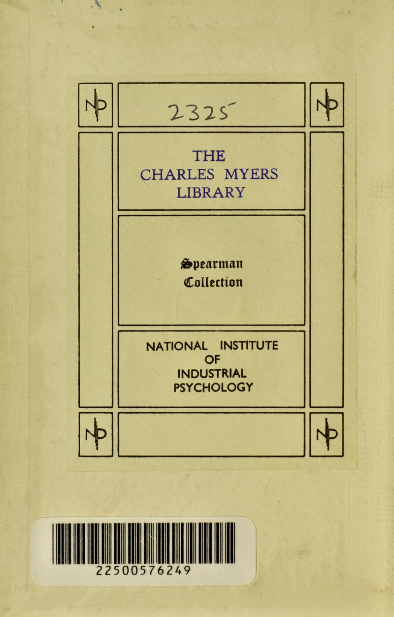 H >\> THE CHARLES MYERS LIBRARY Spearman Collection NATIONAL INSTITUTE OF INDUSTRIAL PSYCHOLOGY 225 00576249