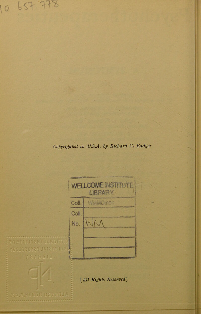 Copyrighted in U.S.A. by Richard G. Badger W‘ IIMMfTMl'tnf ^ i wEacoME!N?rrn.jTE, LiBRARV '[ [All Rights Reserved] r r, t'r r: ’t ■