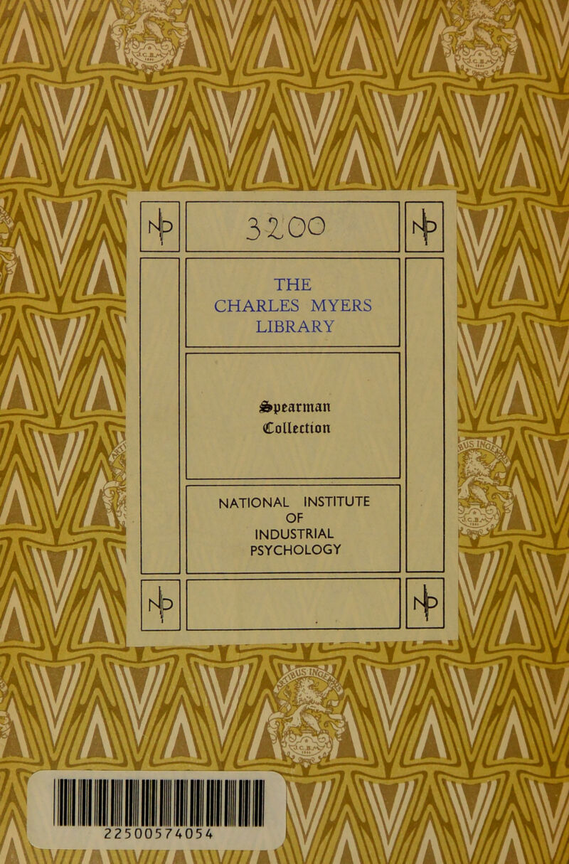 3-2,00 THE CHARLES MYERS LIBRARY S^pearman Collection NATIONAL INSTITUTE OF INDUSTRIAL PSYCHOLOGY A\\w///a naiHuvii / £ WW// / fl \ i % % % \i f M M w i \ \\ f/ // v vr-11 Ay'J 1 T-. —T W J w t — J W | * q 4 1 i * I I m ■ > •,-( * i tM 1