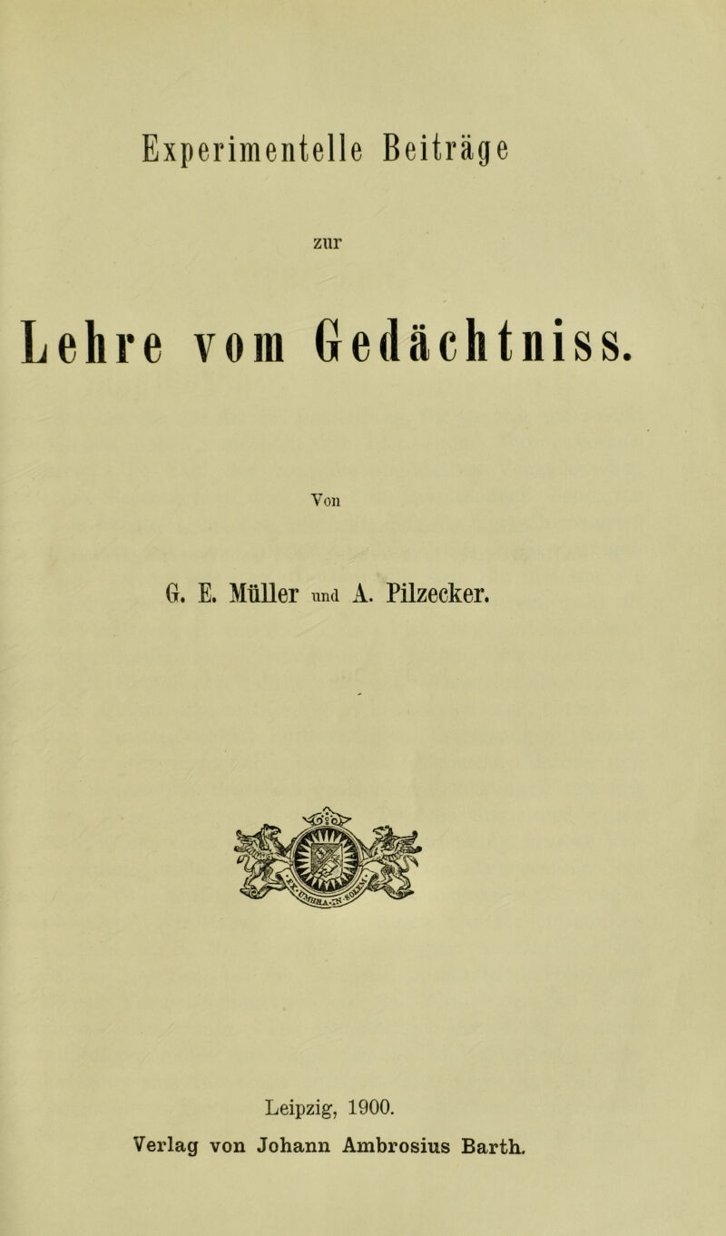 Experimentelle Beiträge zur Lehre vom Gedächtni Von G. E. Müller und A. Pilzecker. Leipzig, 1900. Verlag von Johann Ambrosius Barth.