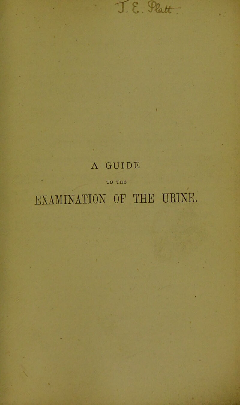 ^ Z . \ A GUIDE ' TO THE EXAMINATION OE THE UBINE.