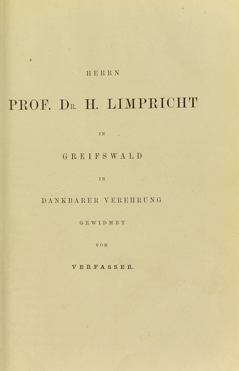 HERRN PROE. Dr h. limpricht IN GREIFSWALD IN DANKBARER VEREHRUNG GEWIDMET TOM VERFASSER.