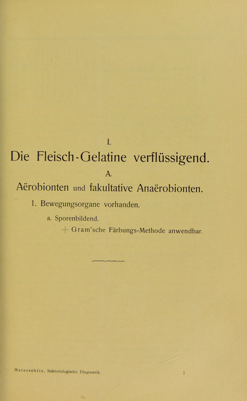 Die Fleisch-Gelatine verflüssigend. A. Aerobionten und fakultative Anaerobionten. 1. Bewegungsorgane vorhanden, a. Sporenbildend. + Gram’sche Färbungs-Methode anwendbar. Matziinchita, liaktcriologisclie Diagnostik. I