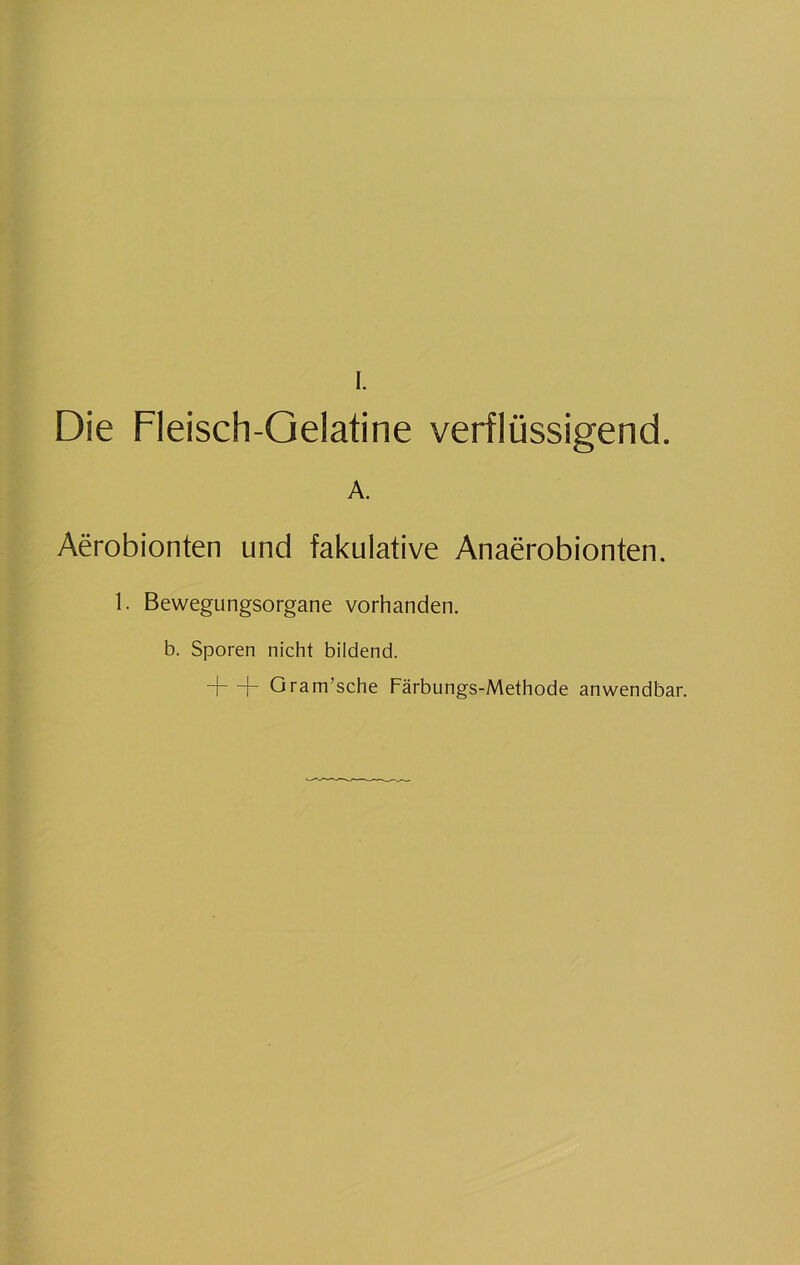 Die Fleisch-Gelatine verflüssigend. A. Aerobionten und fakulative Anaerobionten. 1. Bewegungsorgane vorhanden, b. Sporen nicht bildend. H—h Gram’sche Färbungs-Methode anwendbar.