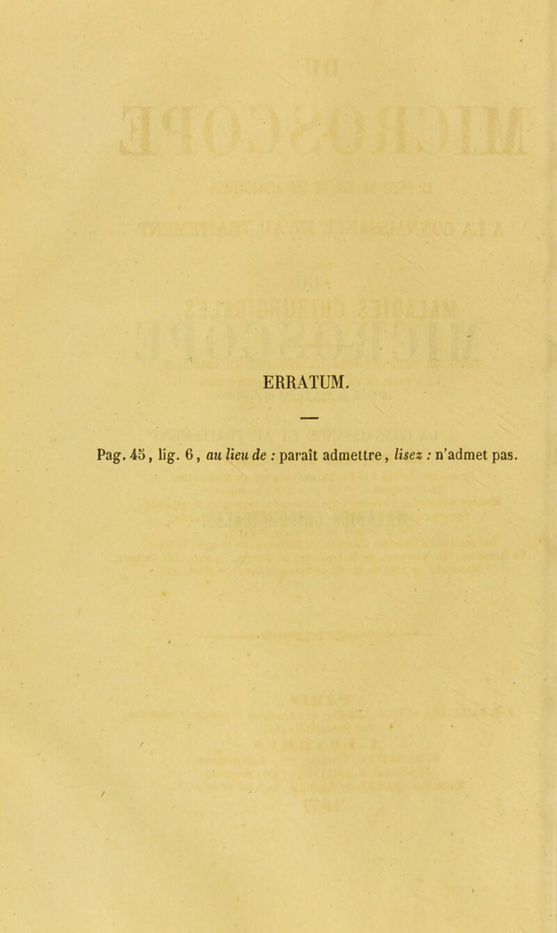 -t ERRATUM. Pag. 45, lig. 6, au lieu de : paraît admettre, lisez : n’admet pas.