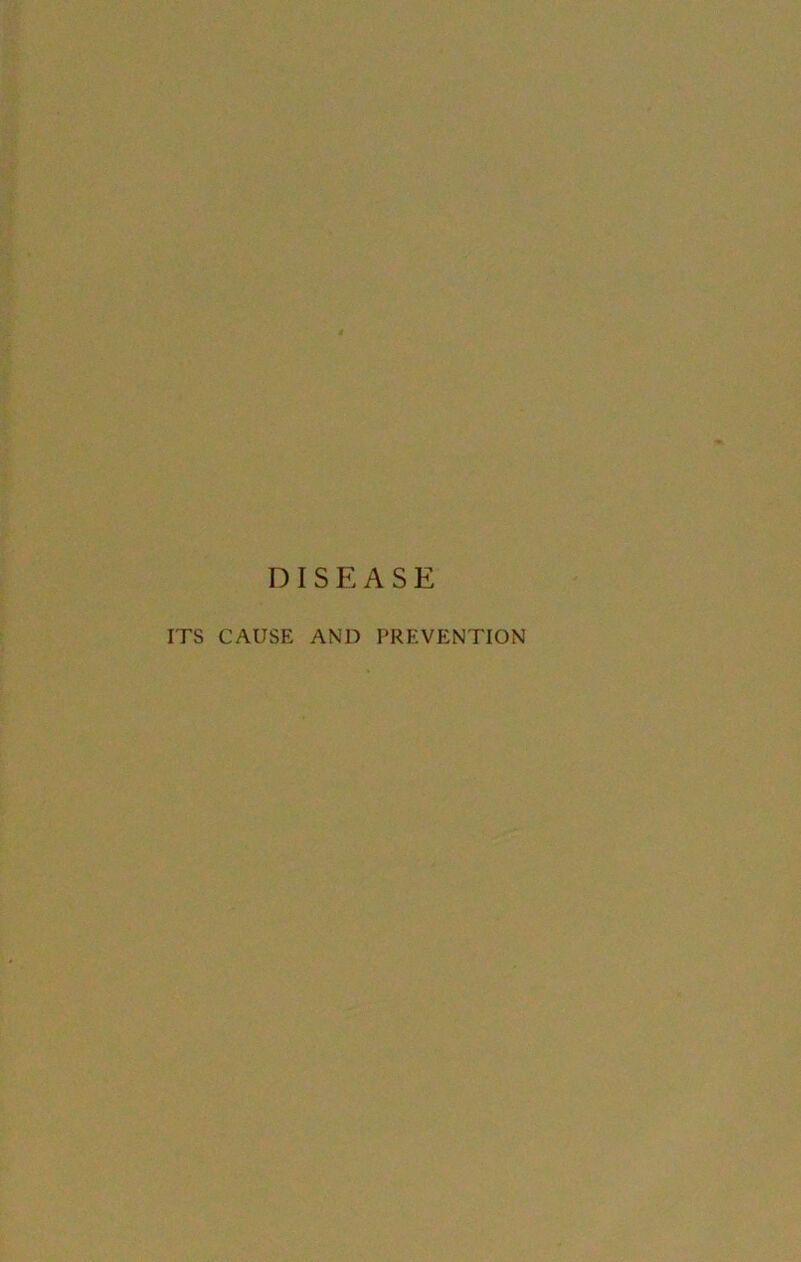 DISEASE ITS CAUSE AND PREVENTION