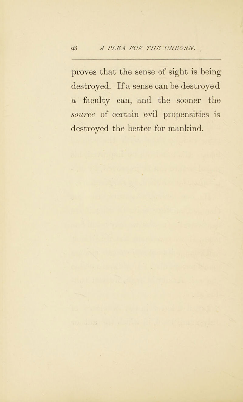 proves that the sense of sight is being destroyed. If a sense can be destroye d a faculty can, and the sooner the source of certain evil propensities is destroyed the better for mankind. «/