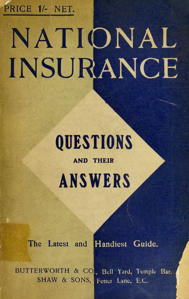 1/- I NET. NATI( INSURl NAL QUES mm. AND THEIR ANSW L: j. • 11, 1 The Latest and Handiest Guide. * * BUTTERWORTH & CO SHAW & SONS, Bell Yard, Temple Bar. Fetter Lane, E.C.