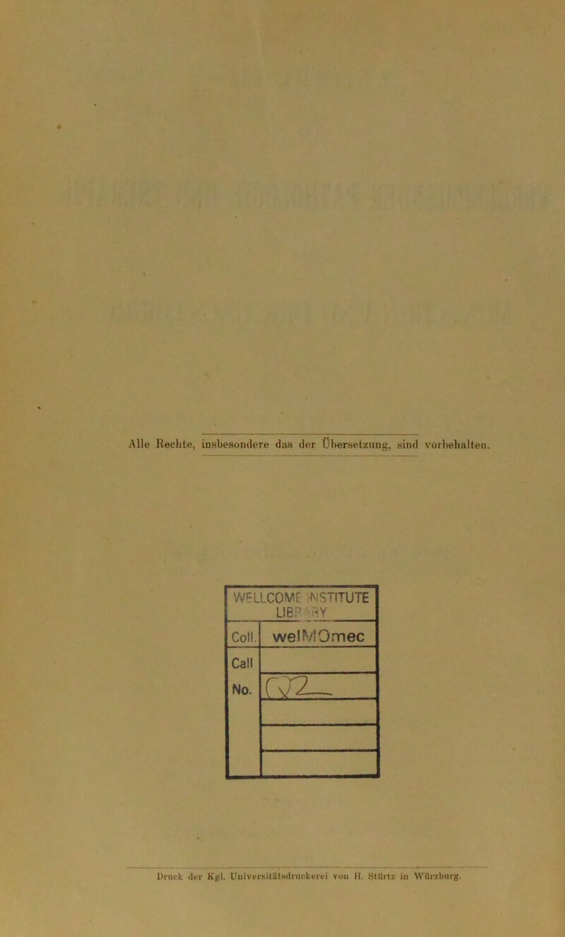 Alle Rechte, insbesundere diis der Übersetzung, sind Vorbehalten. WELLCOME. iMSTITUTE L!EP''RY Coli. welMOmec Call No. Druck der Kgl. Uiiivei’sitStedruckerei yüu H. Stürtz in Wilrzbiirg.
