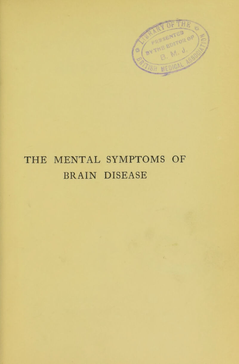 THE MENTAL SYMPTOMS OF BRAIN DISEASE