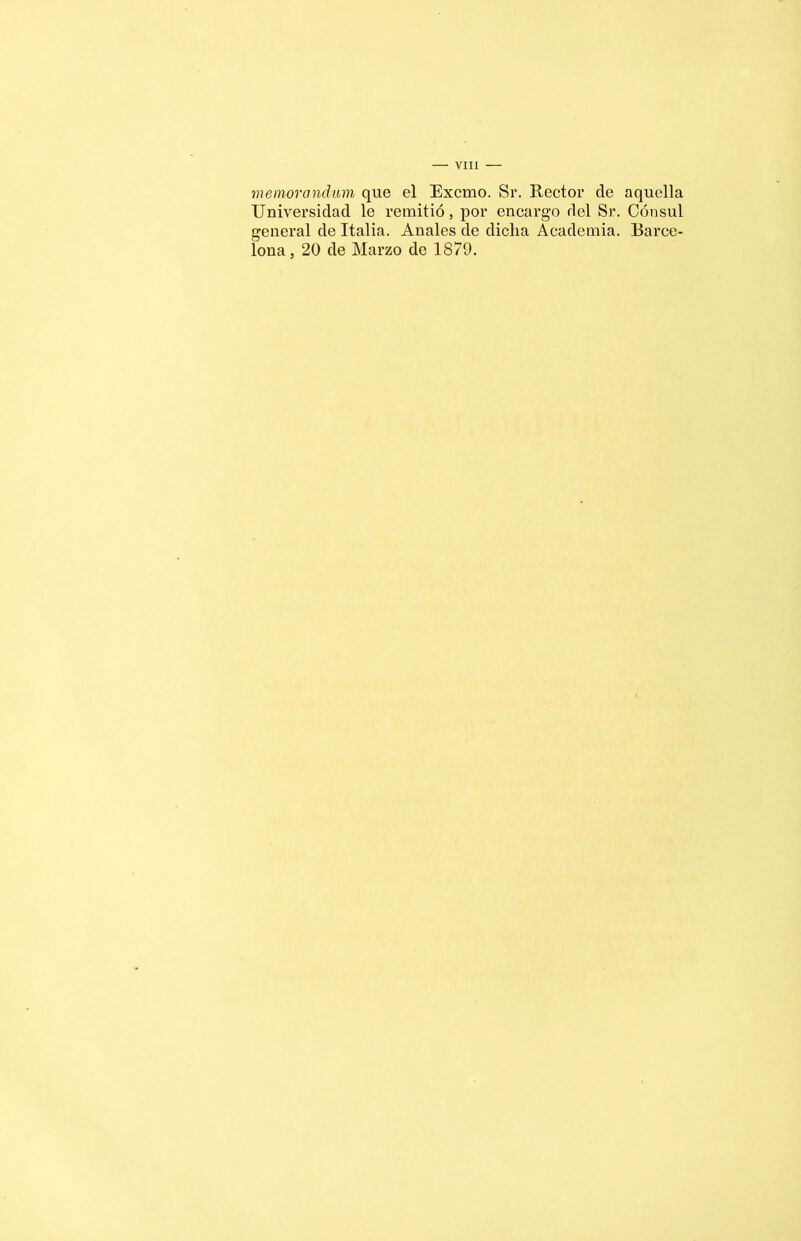 memorándum que el Excmo. Sr. Rector de aquella Universidad le remitió, por encargo del Sr. Cónsul general de Italia. Anales de dicha Academia. Barce- lona , 20 de Marzo de 1879.