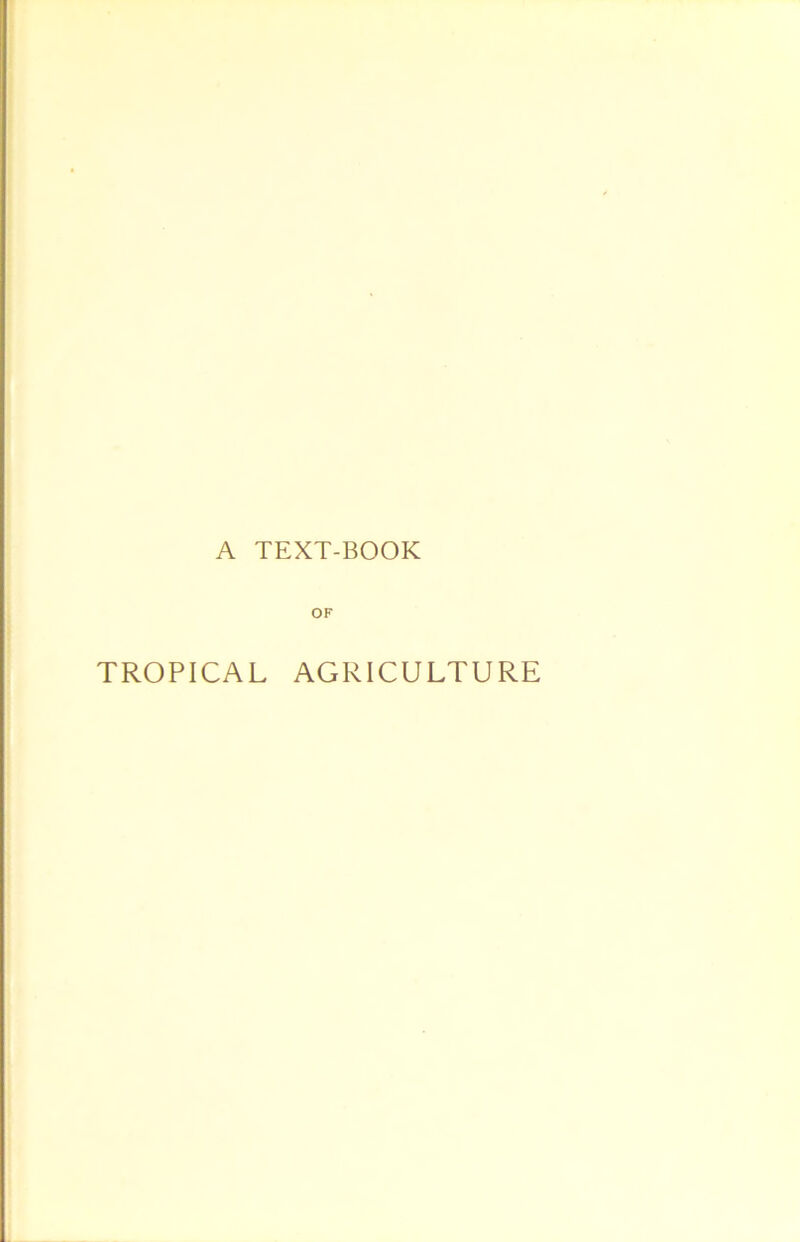 A TEXT-BOOK OF TROPICAL AGRICULTURE