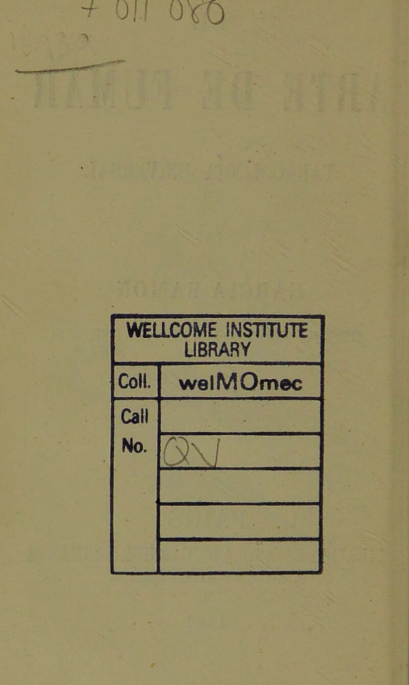 + 011 ÜÏO WELLCOME INST1TUTE LIBRARY Coll. welMOmec Call No. / \)\ I V \ /