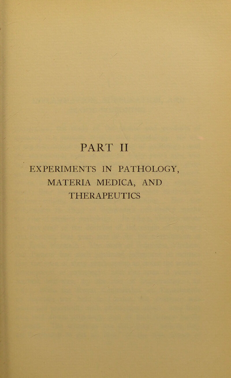 PART II EXPERIMENTS IN PATHOLOGY, MATERIA MEDICA, AND THERAPEUTICS