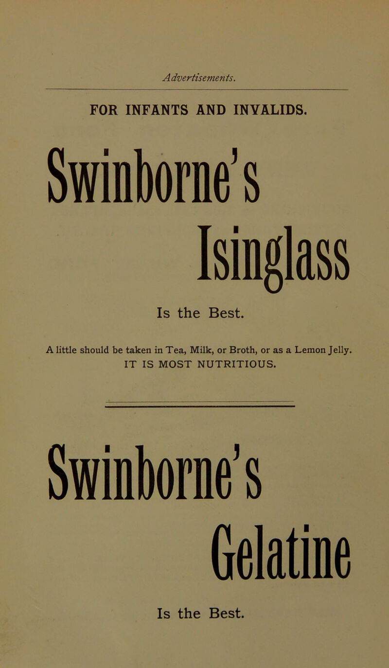 FOR INFANTS AND INVALIDS. Is the Best. A little should be taken in Tea, Milk, or Broth, or as a Lemon Jelly. IT IS MOST NUTRITIOUS. Is the Best.
