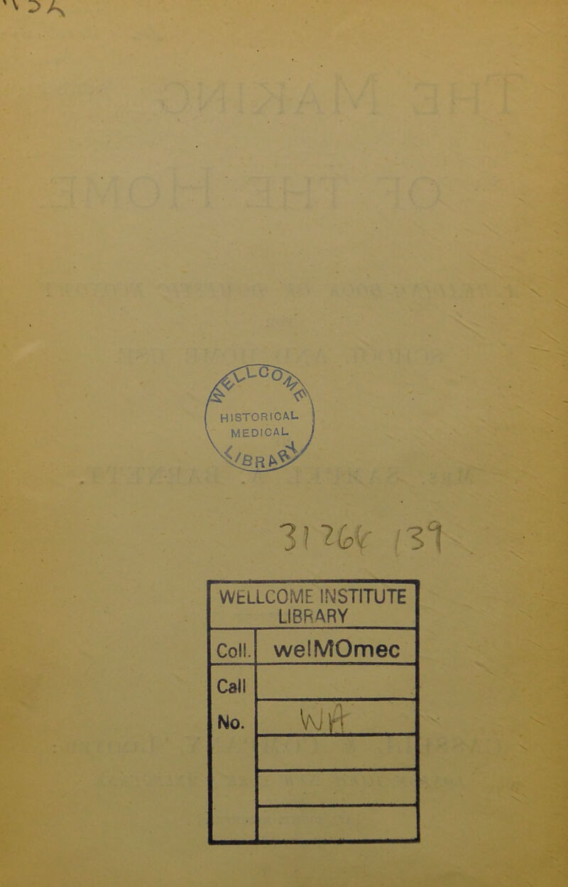 3\Wf /3l WELLCOME INSTITUTE LIBRARY Coll. we!MOmec Call No.