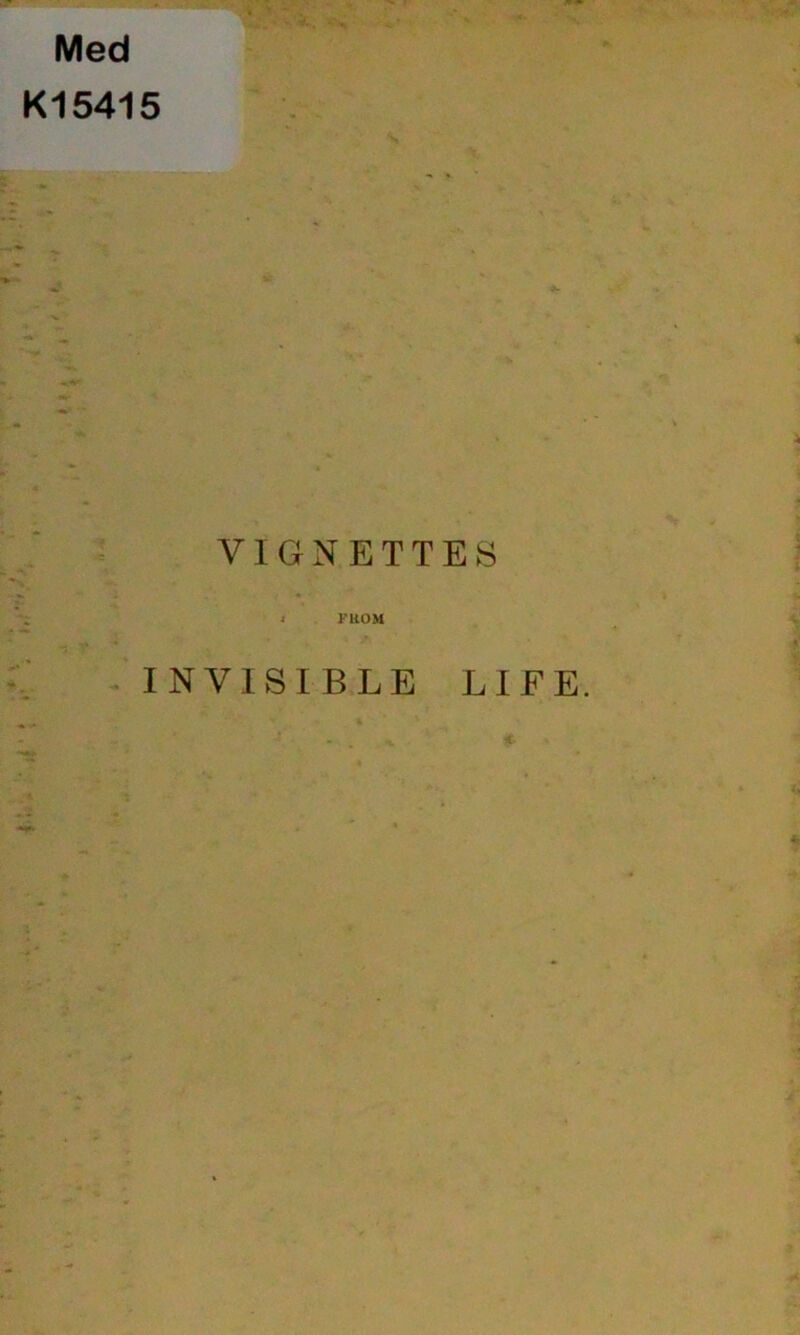Med K15415 VIGNETTES ■ FllOM INVISIBLE LIFE