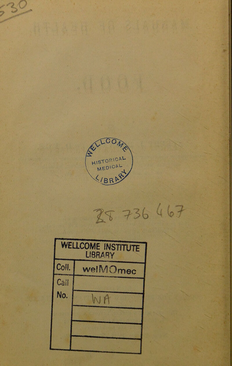Xr 73G 4 k? WELLCOME INSTITUTE LIBRARY Coll. welMOmec Call No.