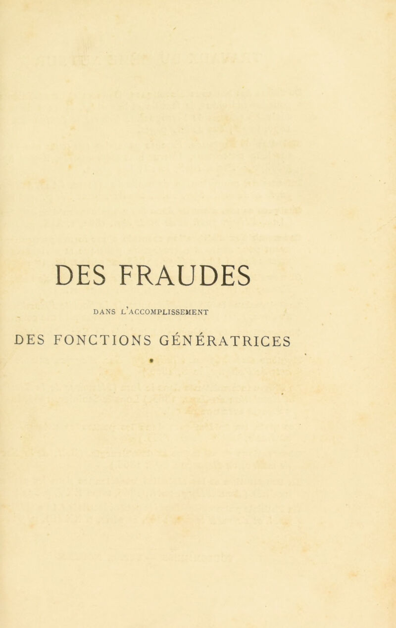 DES FRAUDES DANS l’accomplissement DES FONCTIONS GÉNÉRATRICES