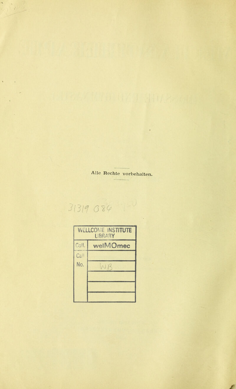 Alle Rechte Vorbehalten. 3131*? G 3'<f WELLCOME INSTITUTE LIBRARY Coli. welMOmec Call No. '/ J 6