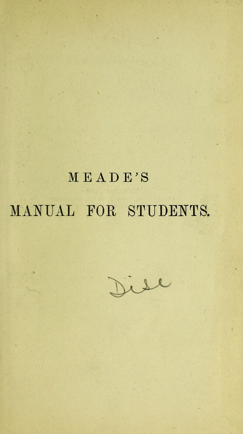 MEADE’S MANUAL FOR STUDENTS.