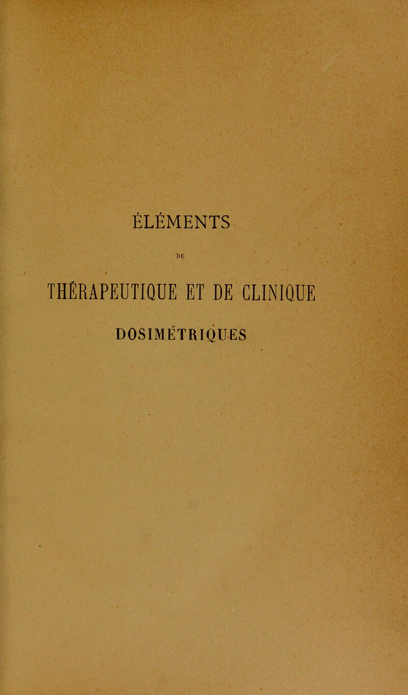 ÉLÉMENTS DE l' t THÉRAPEUTIQUE ET DE CLINIQUE DOSIMÉTRIQUES