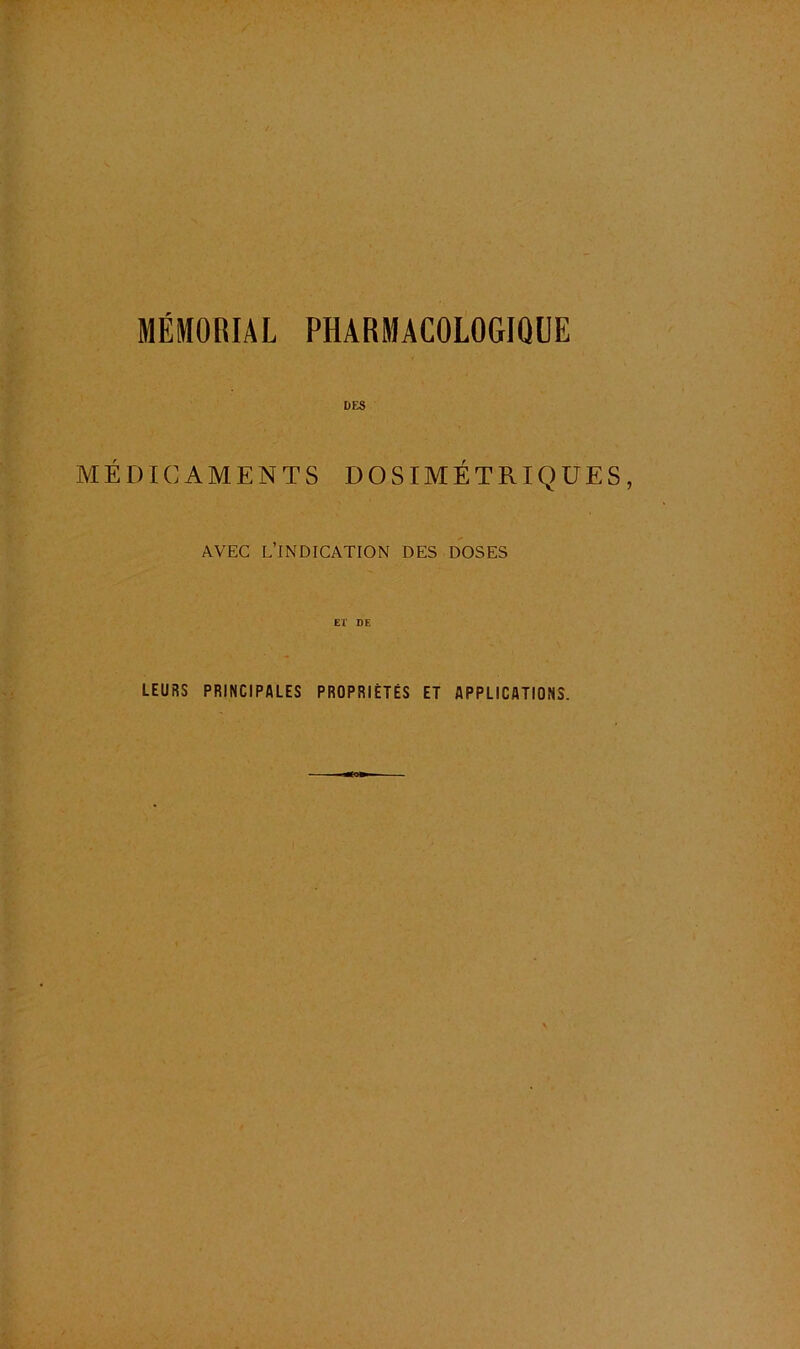 DES MÉDICAMENTS DOSIMÉTRIQUES, AVEC L’lNDICATION DES DOSES ET DE LEURS PRINCIPflLES PR0PR1ÈTÉS ET APPLICATIONS.