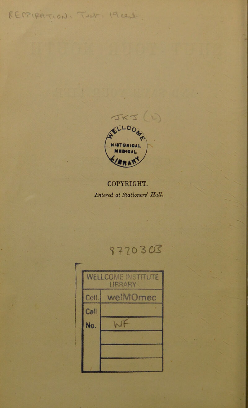 S' COPYRIGHT. Entered at Stationers' Hall. 17-20 ZOJ WELLCOME INSTITUTE LIBRARY Col!. welMOmec Call » No. Wlr