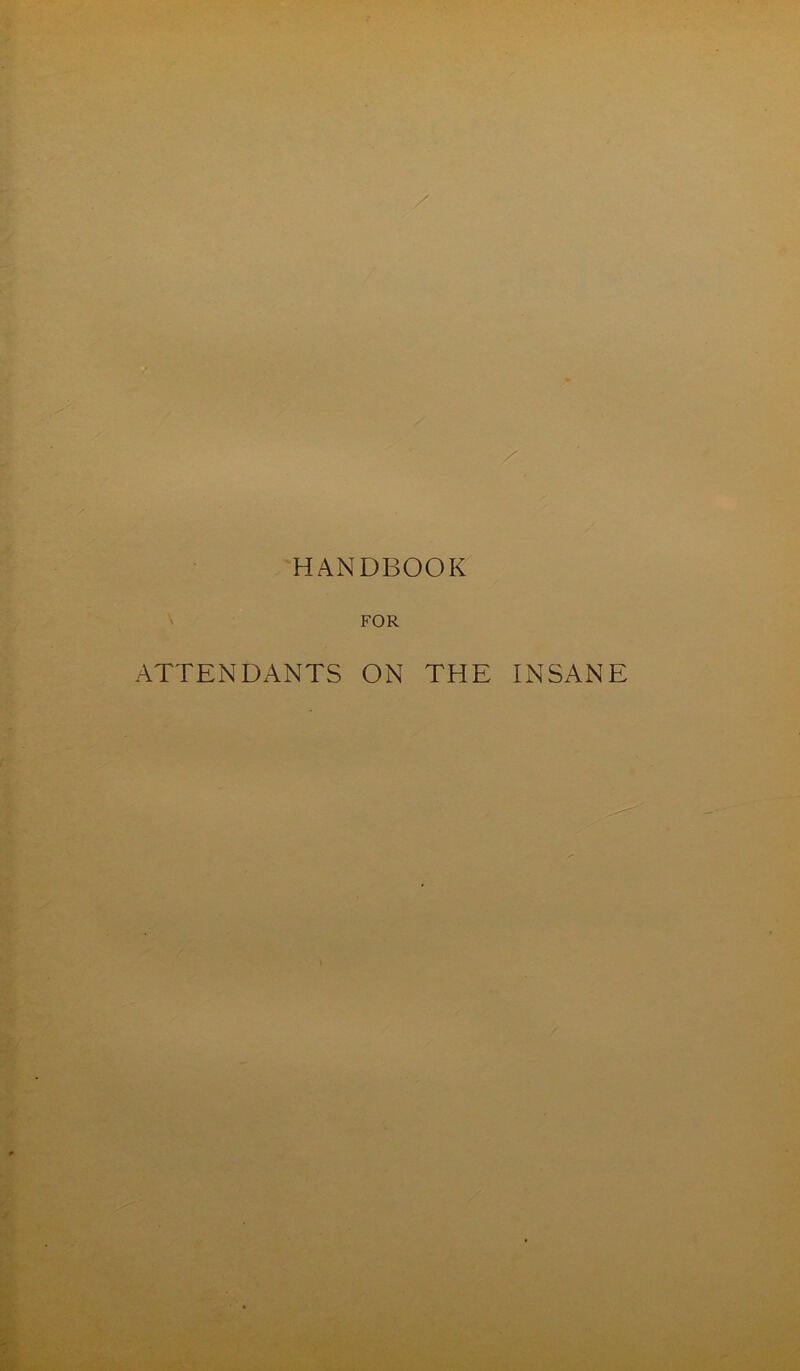 X HANDBOOK \ FOR ATTENDANTS ON THE INSANE