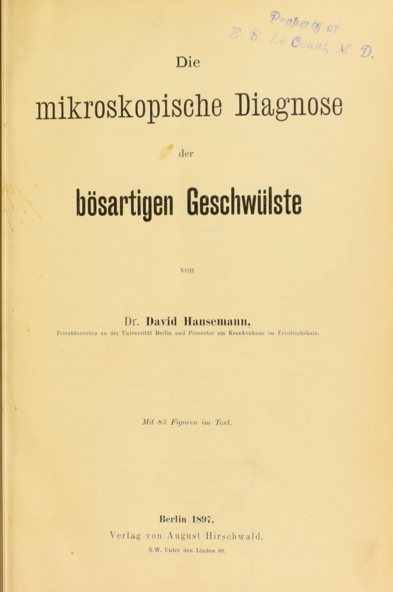 0 nh.o. e V &) Die mikroskopische Diagnose der Dr. David Hausemaim, Privafcdocenten an der Universität Berlin und Proseetor am Krankenhaus im Priedriolisliain. Mit 83 Figuren hn Text. Berlin 1897. Verlag von August Hirsch wa, Ul. N.W. Unter den Linden 08.