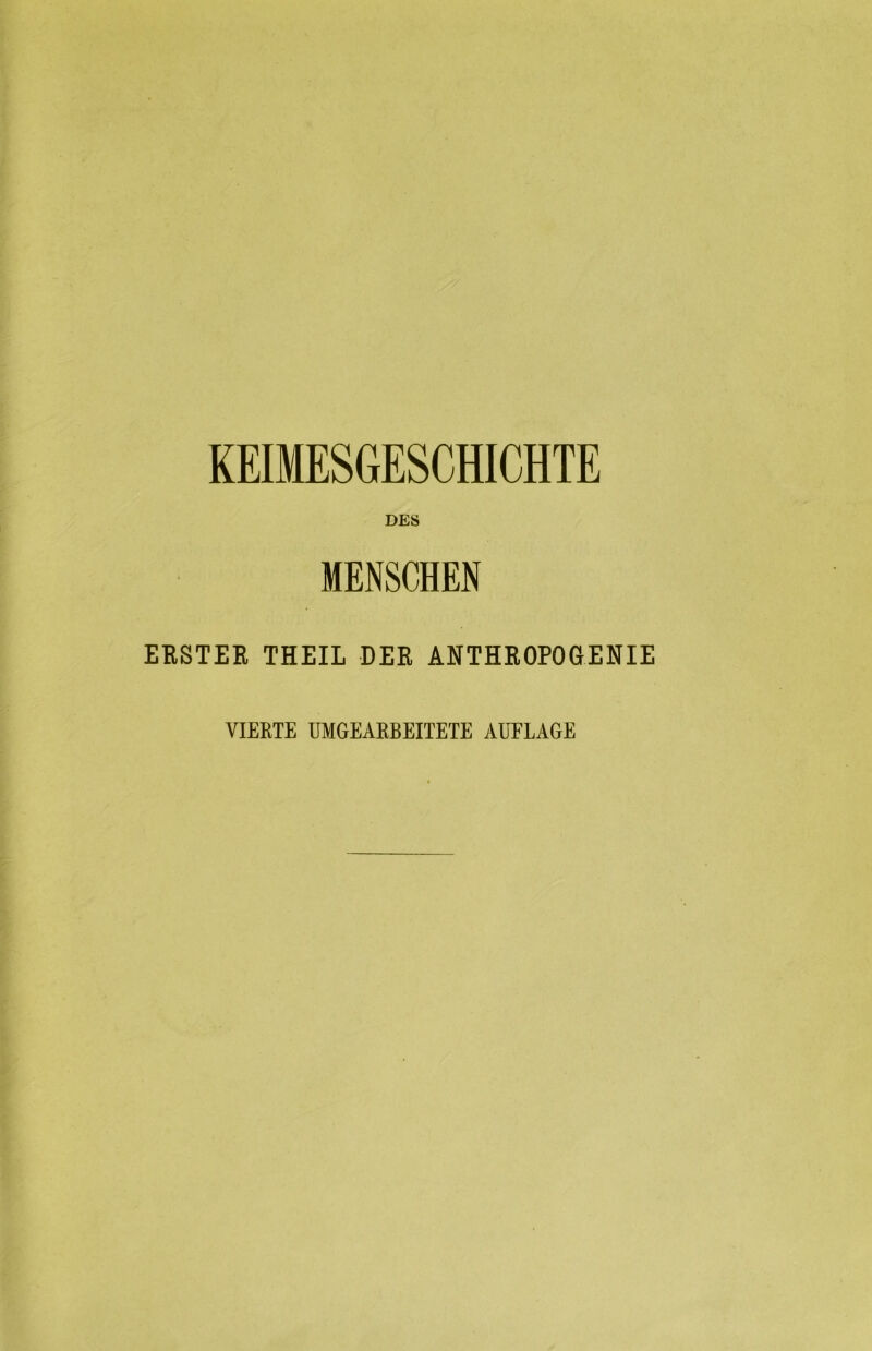 KEIMESGESCHICHTE DES MENSCHEN ERSTEE THEIL DER ANTHROPOGENIE VIERTE UMGEAEBEITETE AUFLAGE