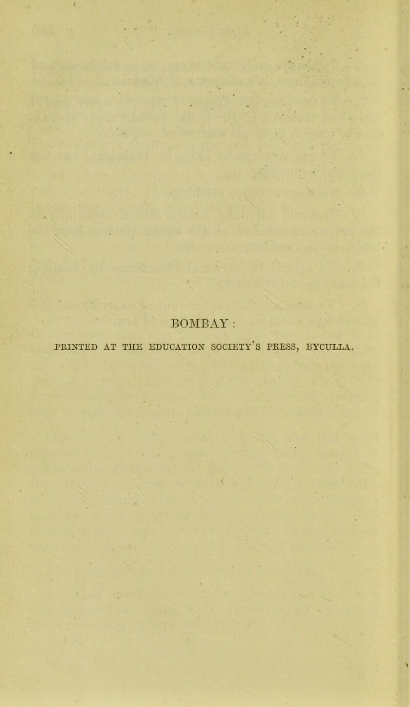 BOMBAY : PRINTED AT THE EDUCATION SOCIETY’S PRESS, BYCULLA.