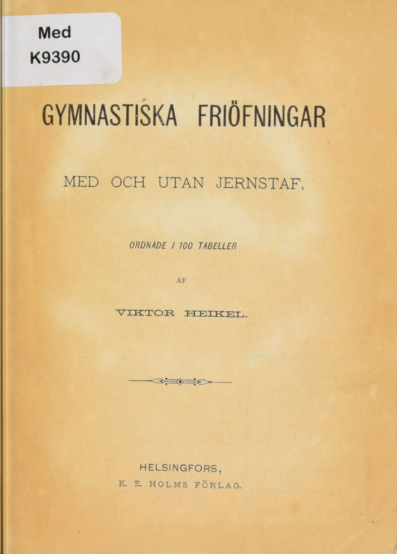 Med K9390 GYMNASTISKA FRIÖFNINGAR MED OCH UTAN JERNSTAF, ORDNADE / 100 TABELLER VIKTOR HEIKEL. HELSINGFORS, K. E. HOLMS FÖRLAG.