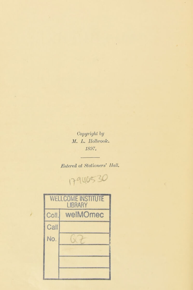Copyright by M. L. Holbrook. 1897. Entered at Stationers' Hall. WELLCOME INSTITUTE LIBRARY Co!!. welMOmec Call No.
