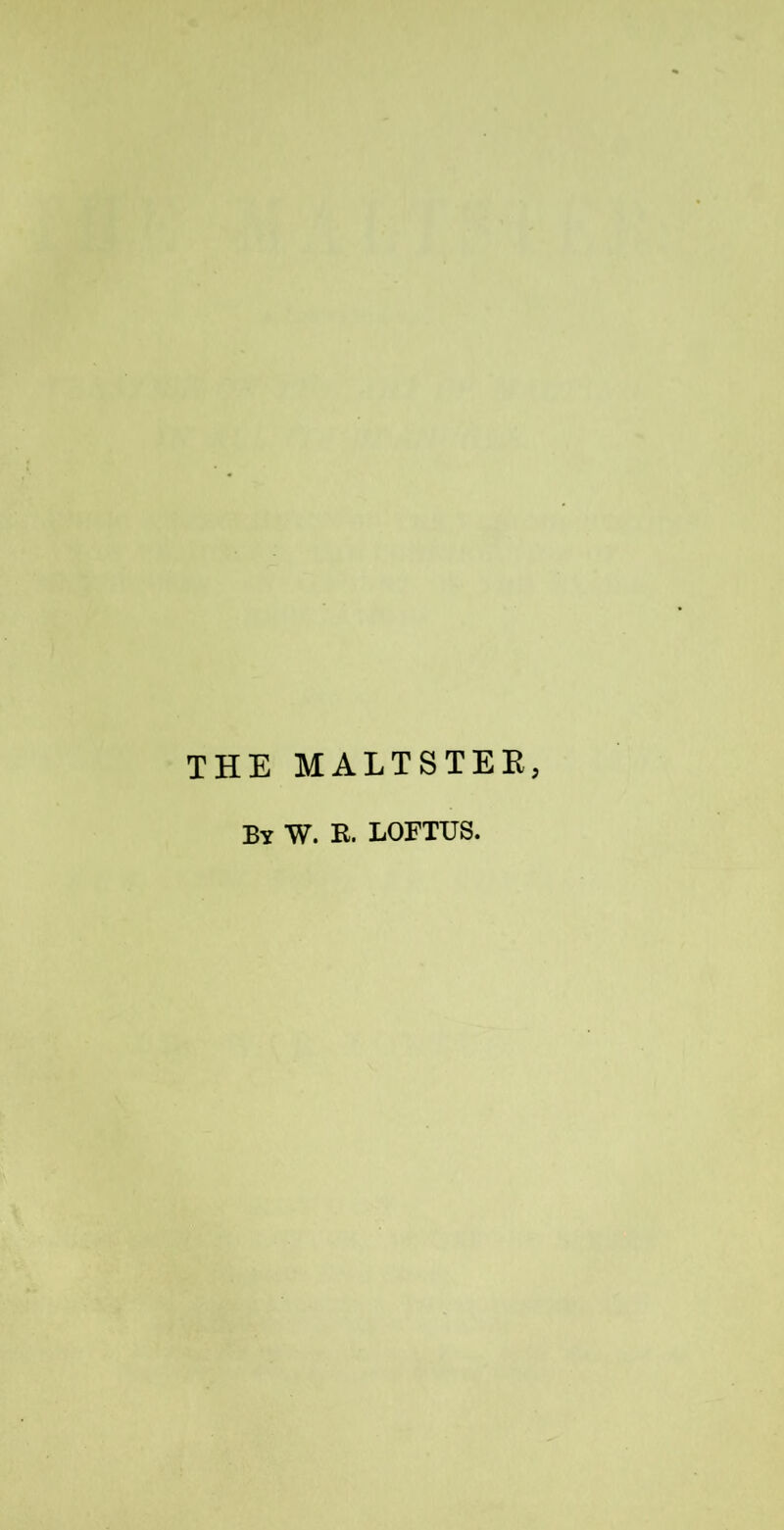THE MALTSTER, By W. E. LOFTUS.