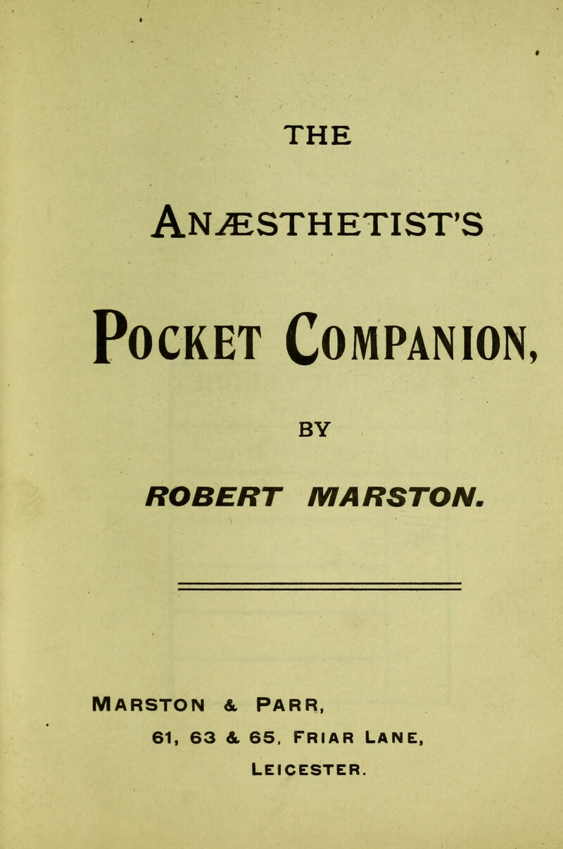 THE ANESTHETIST’S Pocket Companion, BY ROBERT MARSTON. MARSTON PARR, 61, 63 & 65, friar Lane, LEICESTER.