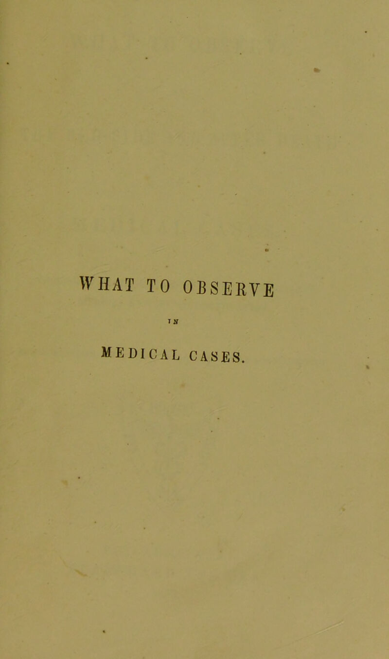 WHAT TO OBSERVE tn medical cases.