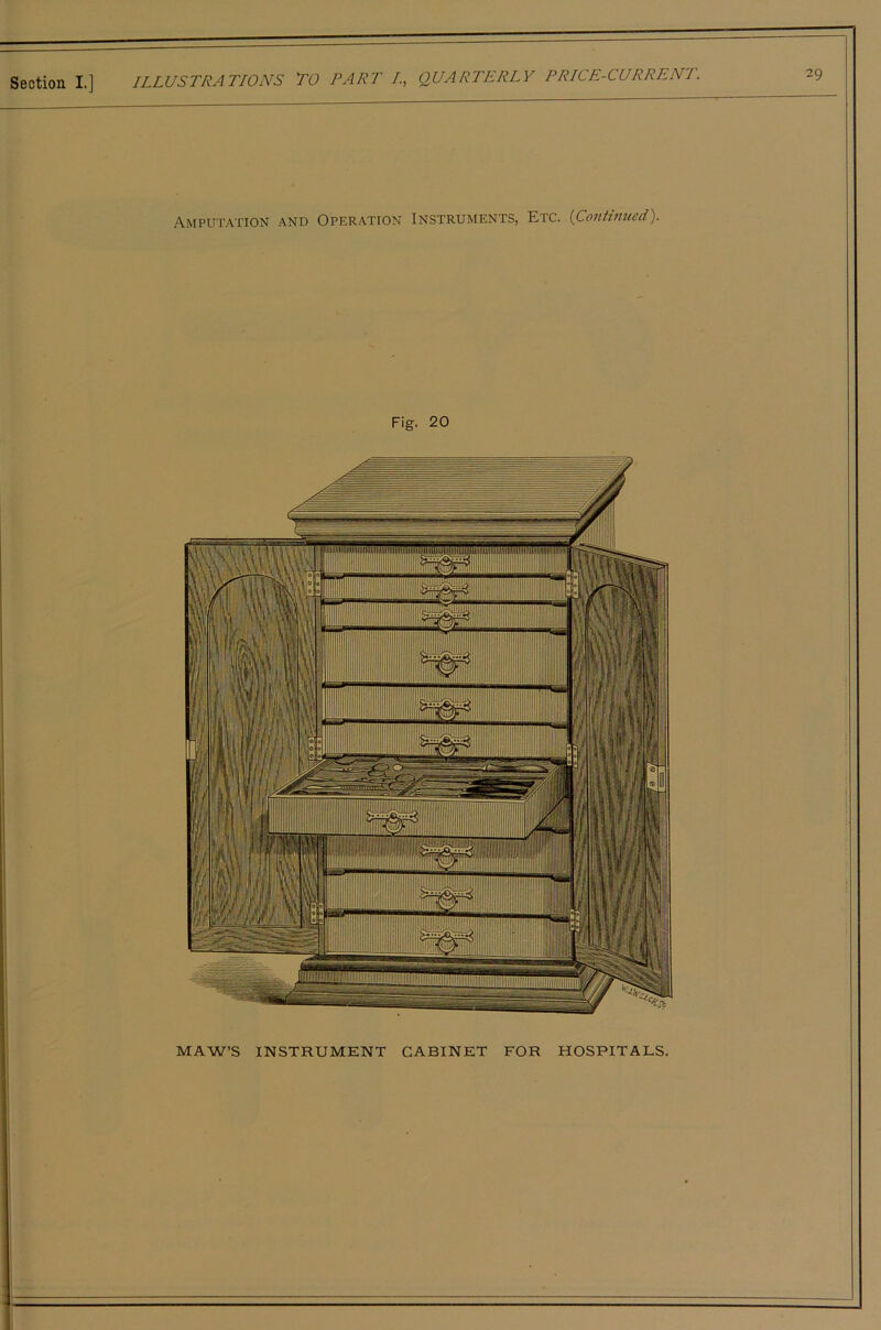 Amputation and Operation Instruments, Etc. {Continued). Fig. 20 MAW’S INSTRUMENT CABINET FOR HOSPITALS.