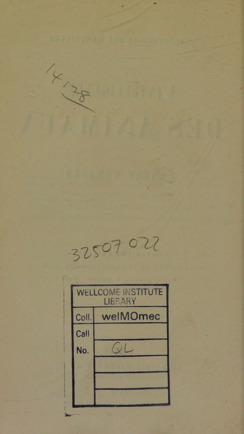 WtLLCOME IWSTITUTE LIBRARY Coll. welMOmec Call No. Qi^ I